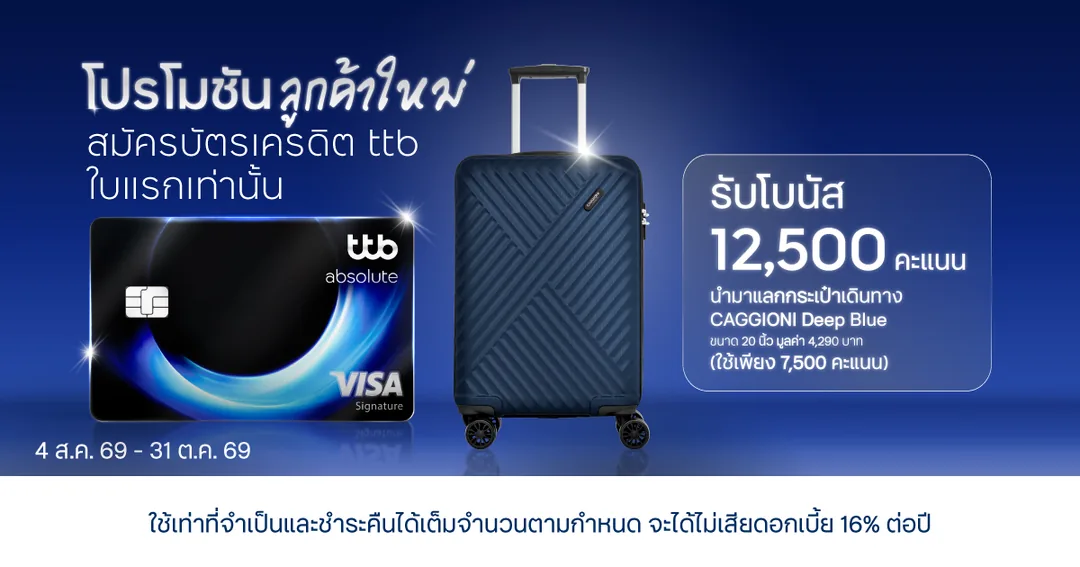 รับโบนัส 12,500 คะแนน แลกกระเป๋า CAGGIONI ได้ — ลูกค้าใหม่ ttb absolute ใช้จ่ายครบ 15,000 บาทภายใน 30 วัน รับ 12,500 คะแนน ใช้ 7,500 คะแนนแลกกระเป๋าเดินทาง CAGGIONI 20 นิ้ว · เมื่อใช้จ่าย 15,000 บาทขึ้นไปภายใน 30 วัน · ผู้ที่ไม่เคยมีหรือไม่เคยได้รับอนุมัติบัตรเครดิตทีทีบีทุกประเภท หรือยกเลิกบัตรมาแล้วไม่น้อยกว่า 6 เดือนก่อนวันอนุมัติบัตรใหม่