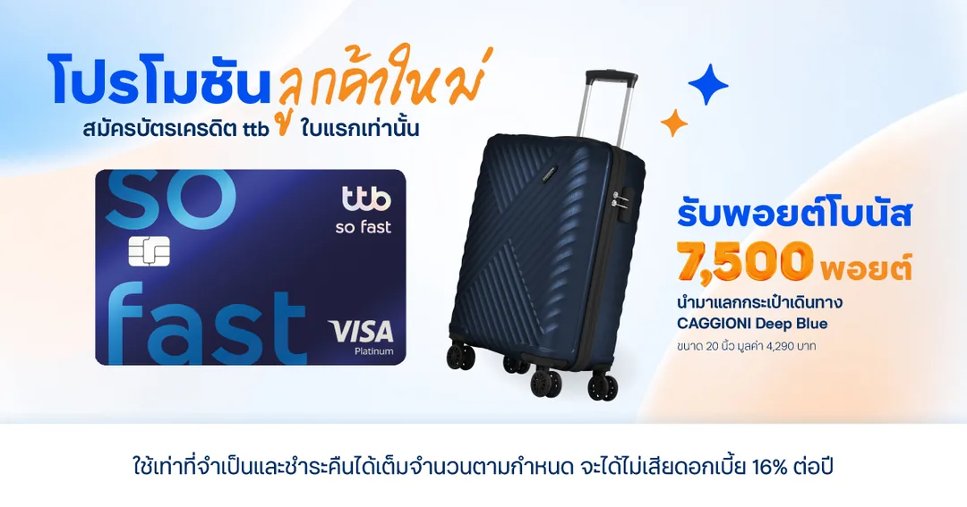 รับโบนัส 7,500 คะแนน แลกกระเป๋า CAGGIONI ได้ — ลูกค้าใหม่ ttb so fast ใช้จ่ายครบ 15,000 บาทภายใน 30 วัน รับ 7,500 คะแนน นำไปแลกกระเป๋าเดินทาง CAGGIONI 20 นิ้วได้ · เมื่อใช้จ่าย 15,000 บาทขึ้นไปภายใน 30 วัน · ผู้ที่ไม่เคยมีหรือไม่เคยได้รับอนุมัติบัตรเครดิตทีทีบีทุกประเภท หรือยกเลิกบัตรมาแล้วไม่น้อยกว่า 6 เดือนก่อนวันอนุมัติบัตรใหม่